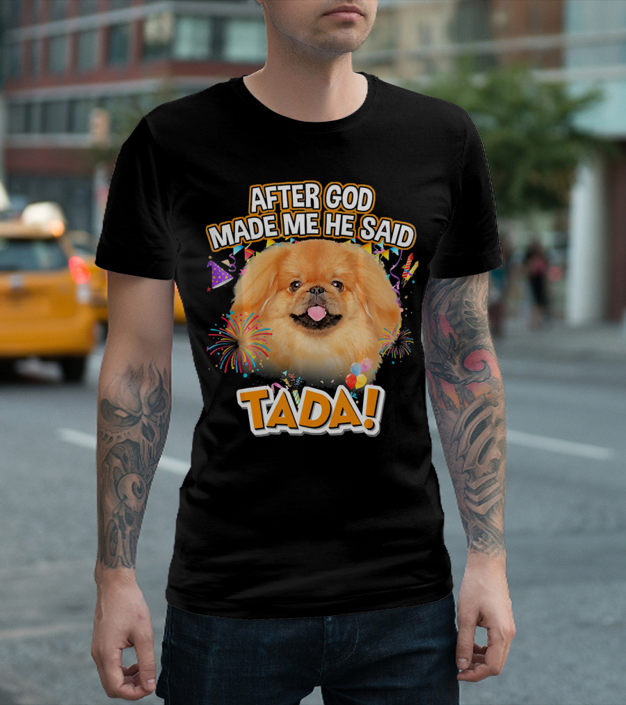 After God Made Me He Said Tada Pekingese T-Shirt