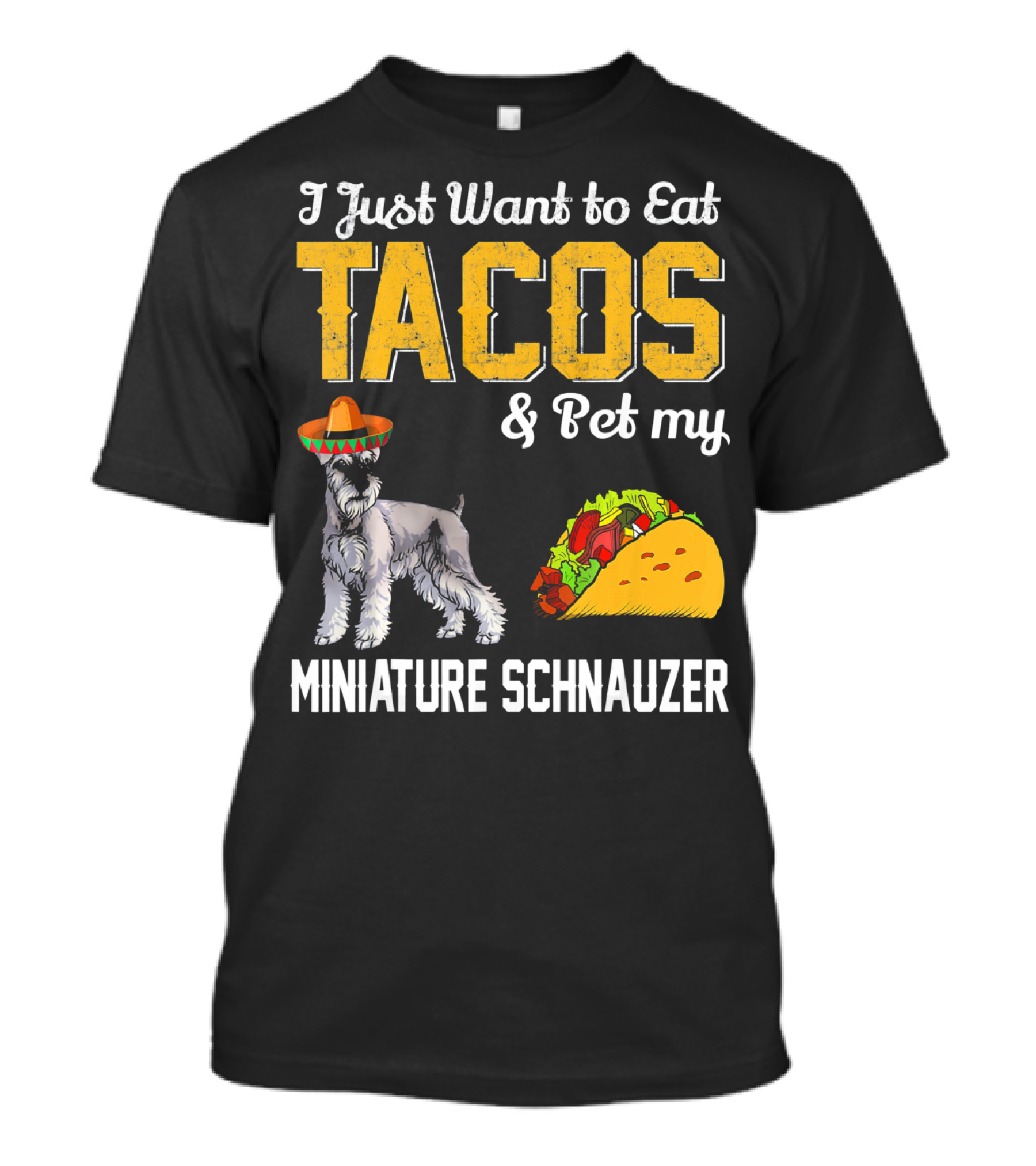 I Just Want To Eat Tacos And Pet My Miniature Schnauzer T-Shirt