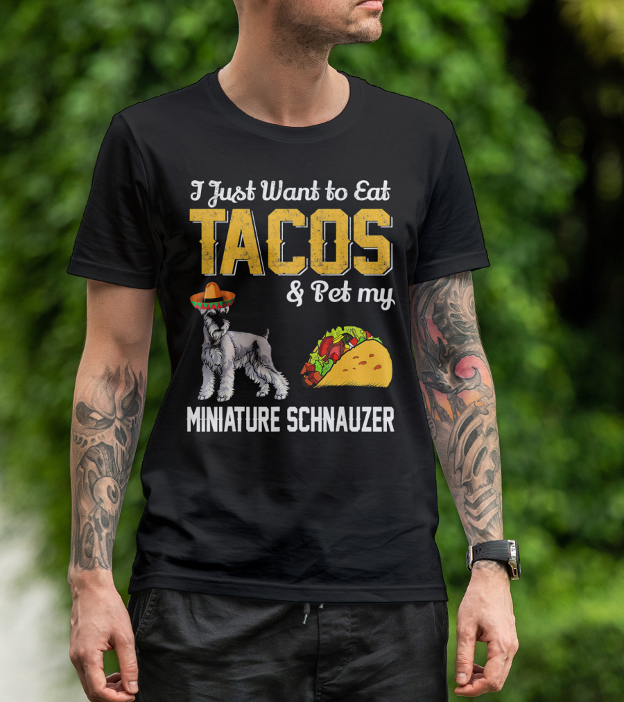 I Just Want To Eat Tacos And Pet My Miniature Schnauzer T-Shirt
