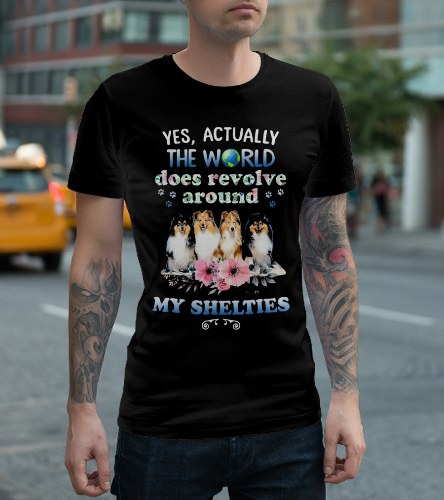 Yes, Actually the World Does Revolve Around My Shelties T-Shirt