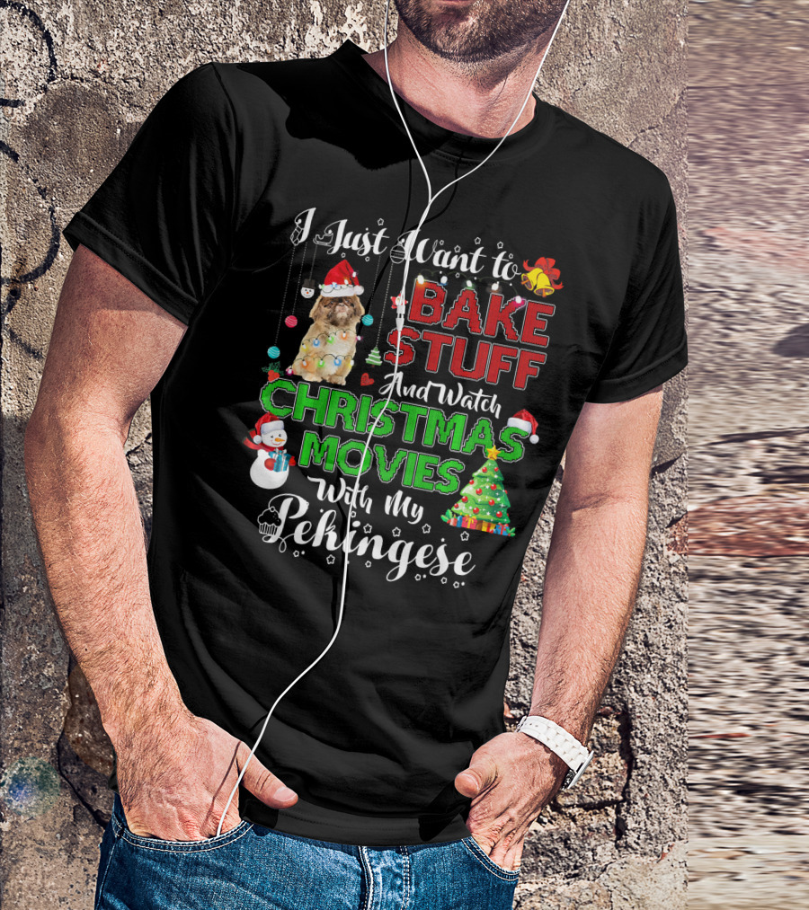 I Just Want To Bake Stuff And Watch Christmas Movies With My Pekingese T-Shirt