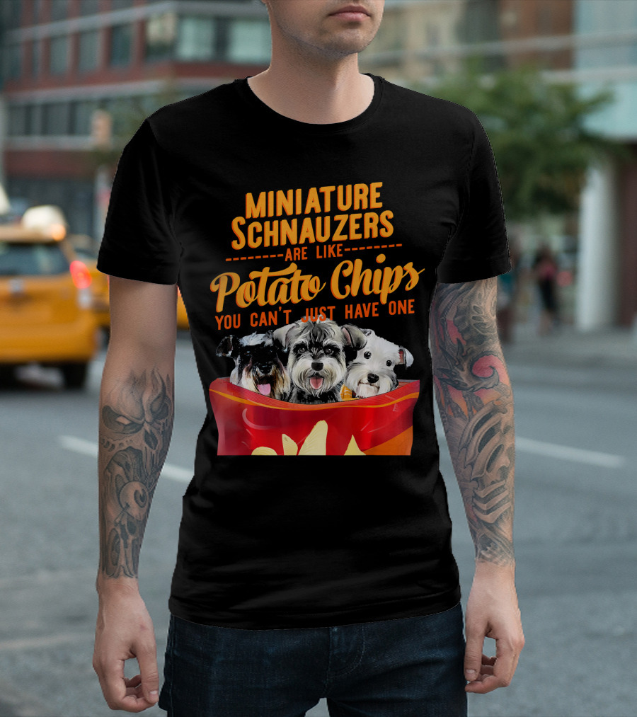 MINIATURE SCHNAUZERS ARE LIKE POTATO CHIPS YOU CAN'T JUST HAVE ONE T-Shirt