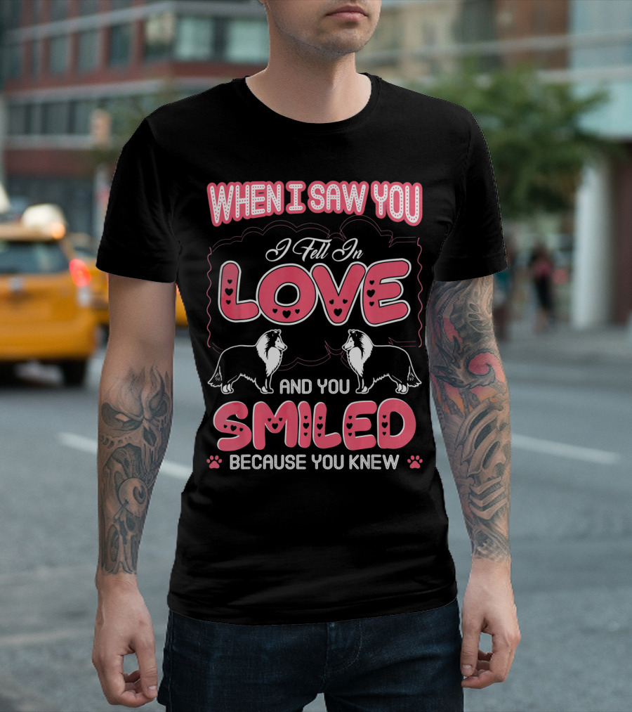 When I Saw You I Fell In Love Sheltie Smiled Because You Knew T-Shirt
