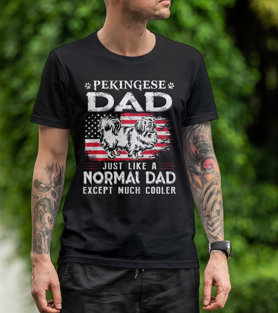 Pekingese Dad Just Like A Normal Dad Except Much Cooler 4th Of July American Flag T-Shirt