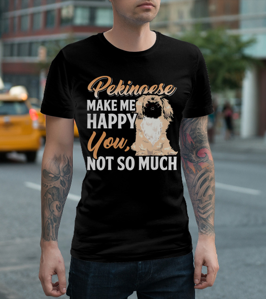 Pekingese Make Me Happy You Not So Much T-Shirt