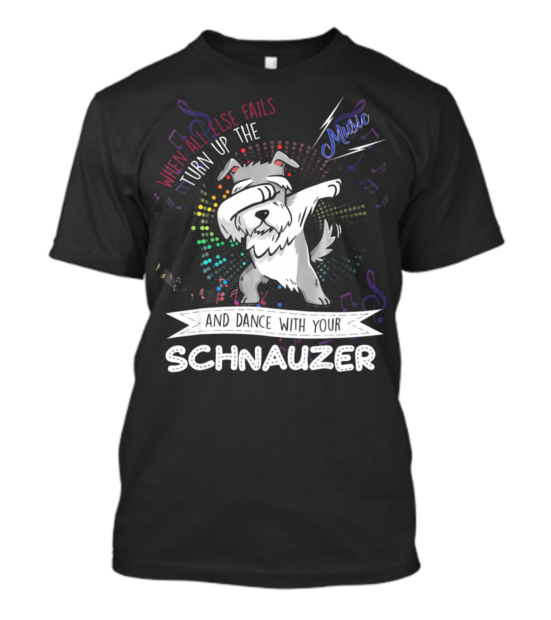 When All Else Fails Turn Up The Music And Dance With Your Schnauzer T-Shirt
