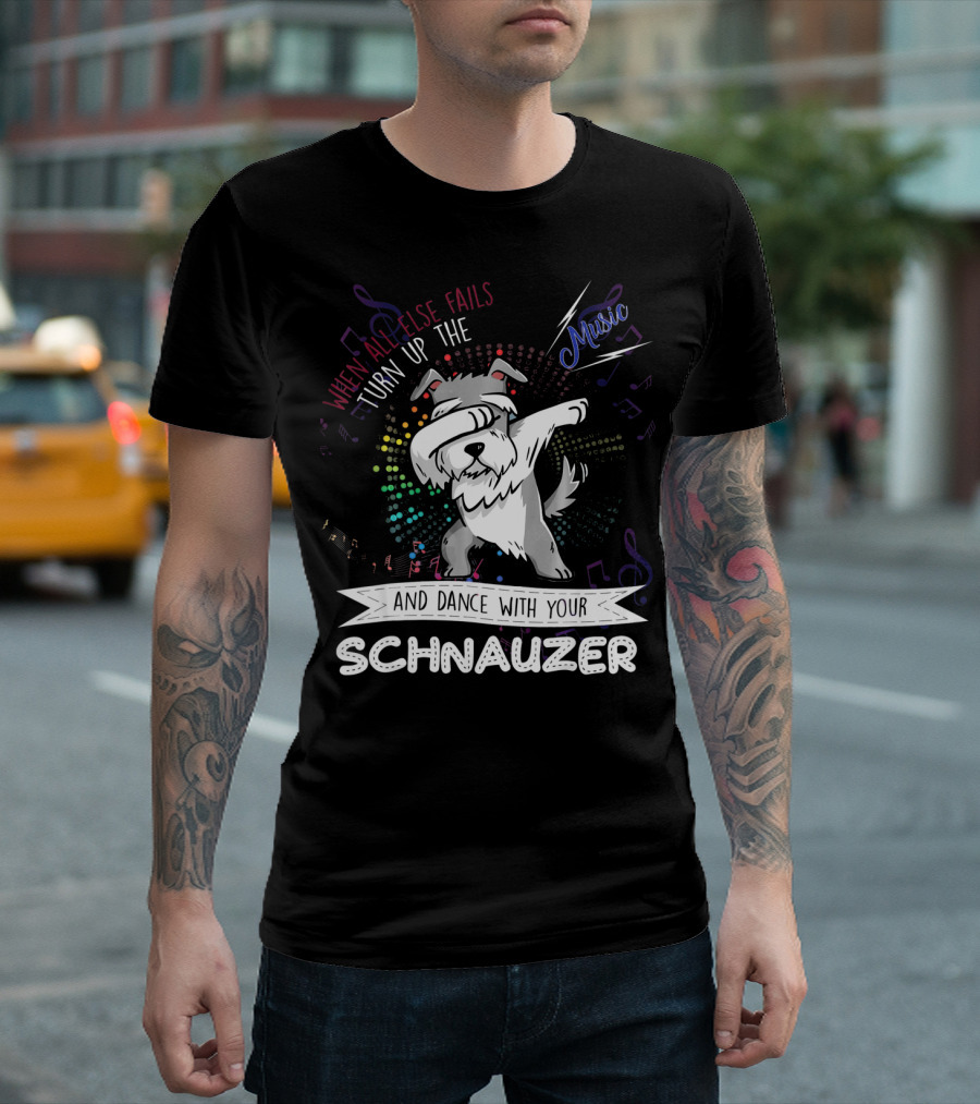 When All Else Fails Turn Up The Music And Dance With Your Schnauzer T-Shirt