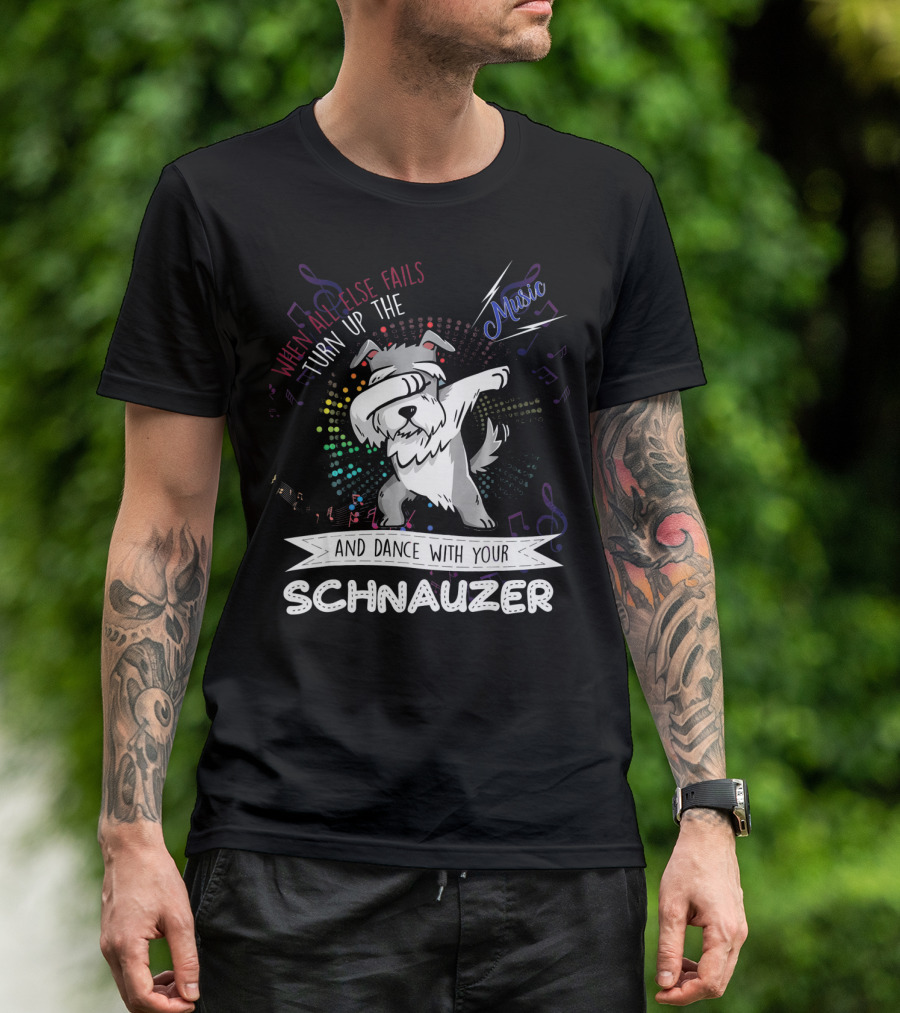 When All Else Fails Turn Up The Music And Dance With Your Schnauzer T-Shirt