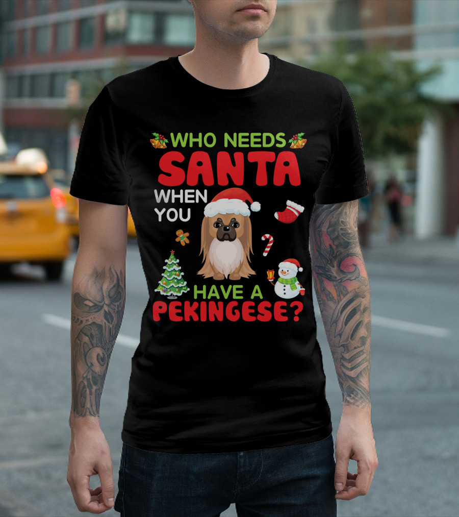 Who Needs Santa When You Have A Pekingese with Christmas Tree and Snowman T-Shirt