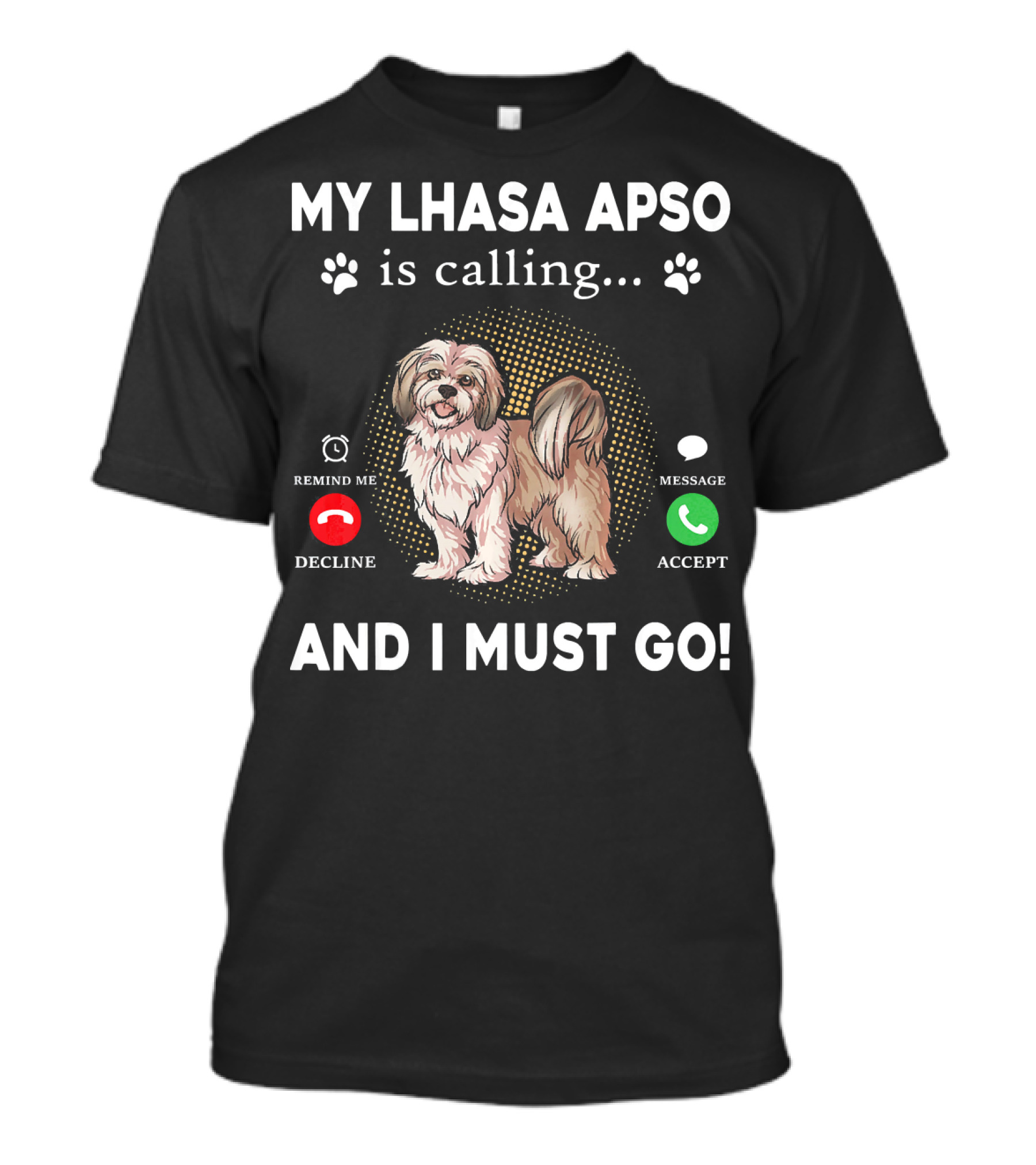 My Lhasa Apso Is Calling Remind Me Decline Message Accept And I Must Go T-Shirt