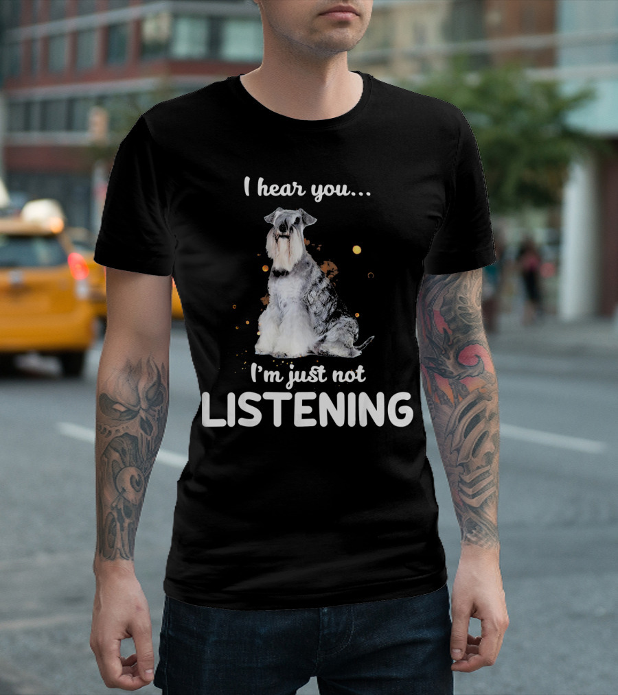 I Hear You I'm Just Not Listening Standard Schnauzer T-Shirt