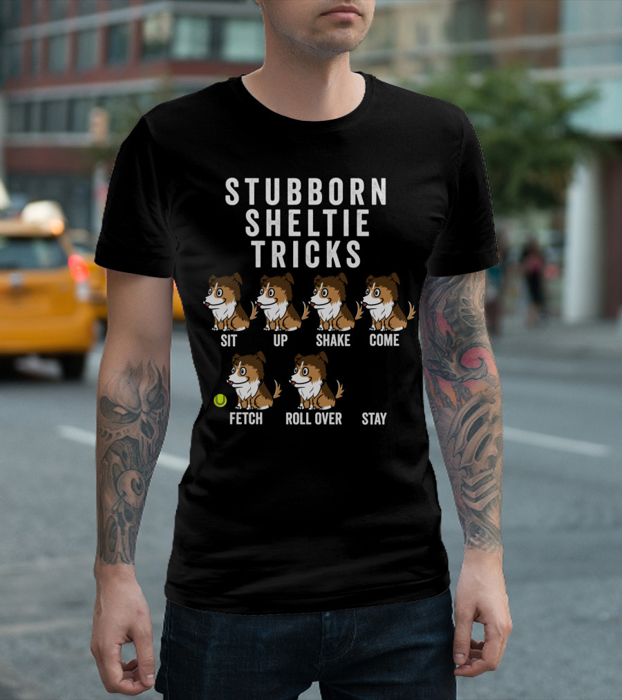 STUBBORN SHELTIE TRICKS SIT UP SHAKE COME FETCH ROLL OVER STAY T-Shirt