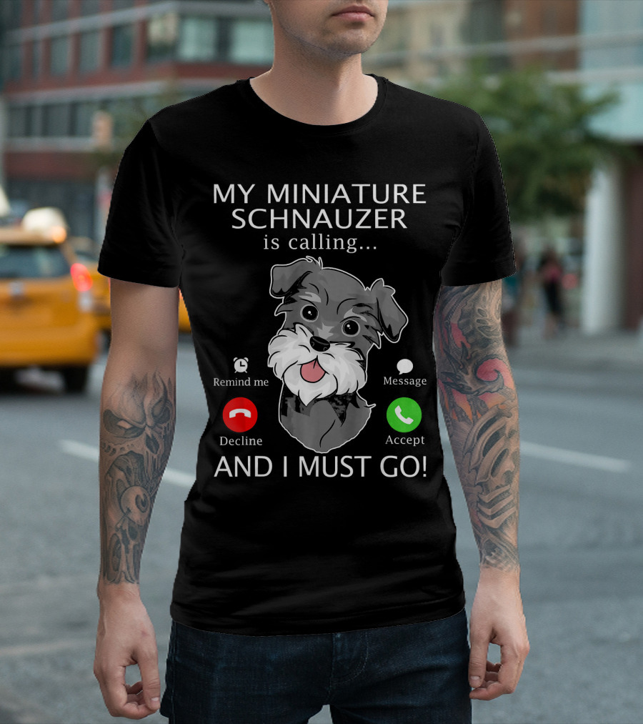 My Miniature Schnauzer Is Calling Accept Decline And I Must Go T-Shirt