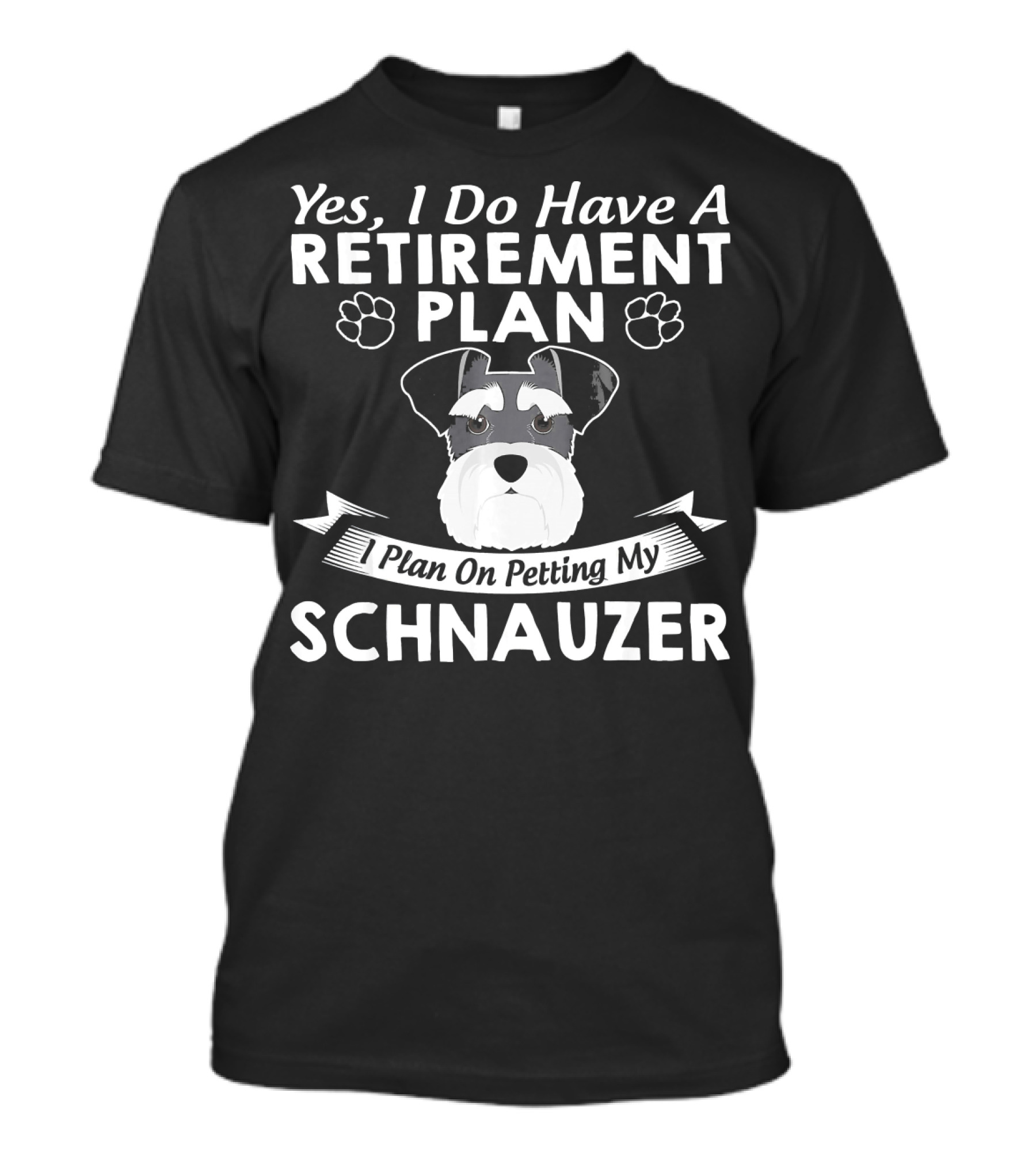 Yes I Do Have A Retirement Plan I Plan On Petting My Schnauzer T-Shirt