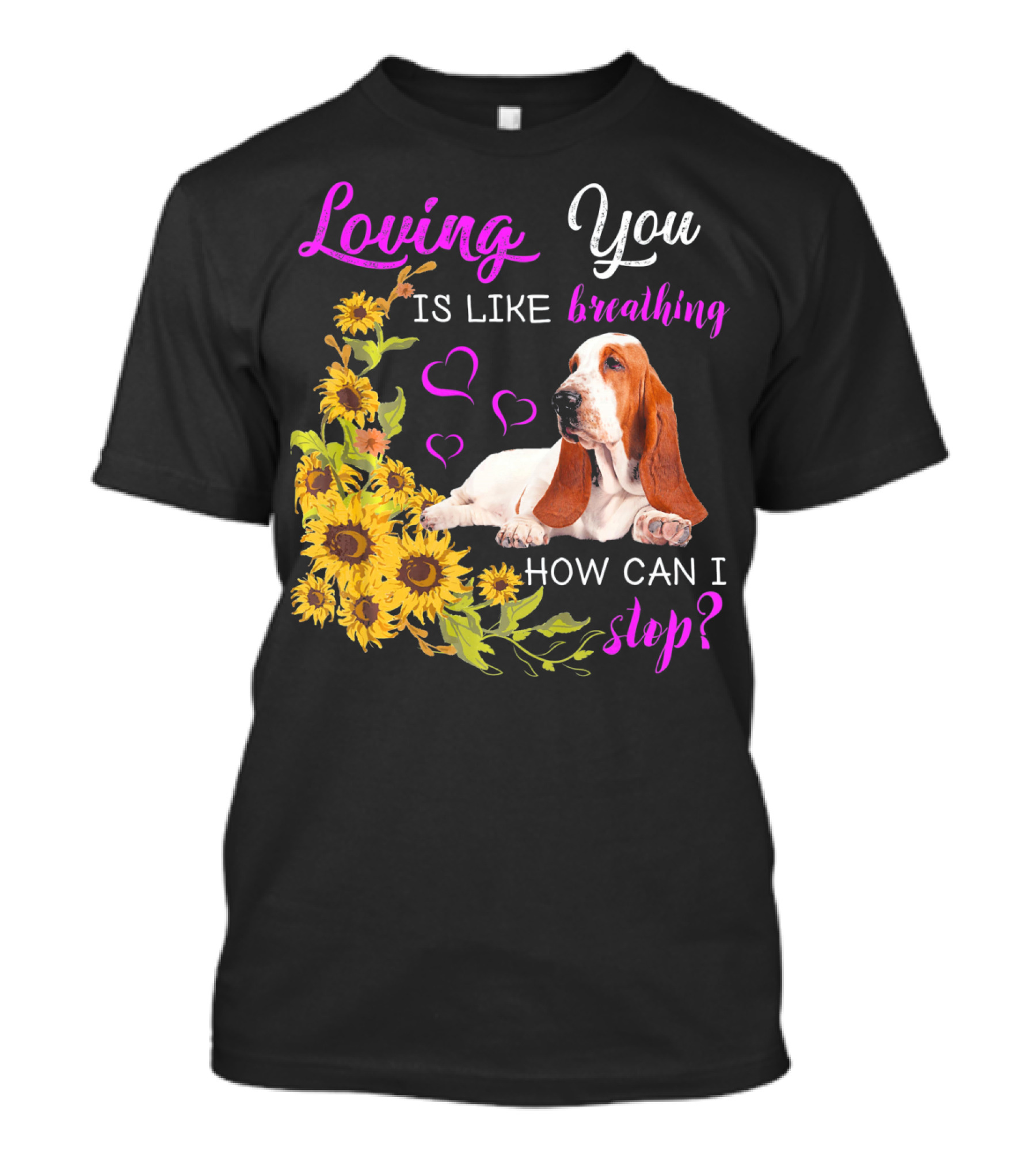 Loving You Is Like Breathing Basset Hound How Can I Stop Sunflowers Hearts T-Shirt