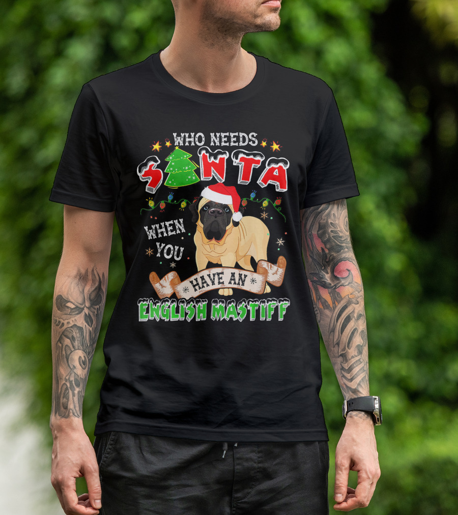 Who Needs Santa When You Have An English Mastiff T-Shirt