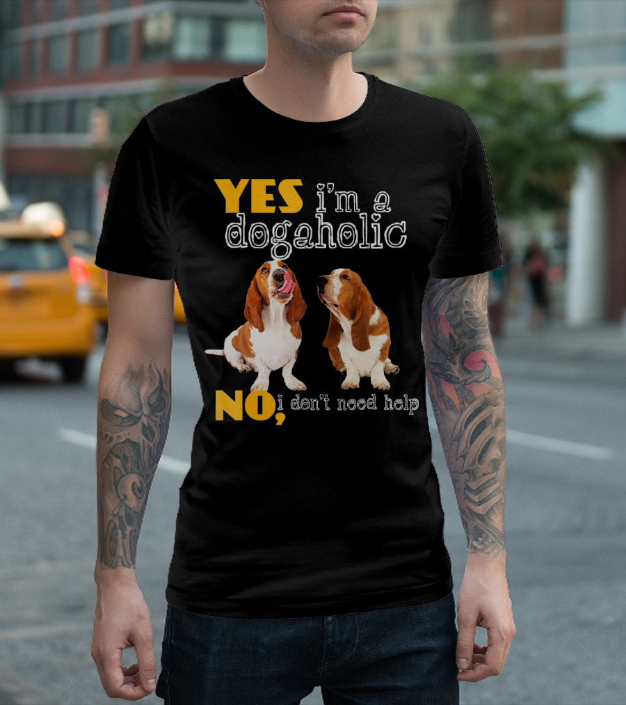 YES I'm A Dogaholic NO I Don't Need Help Basset Hound T-Shirt