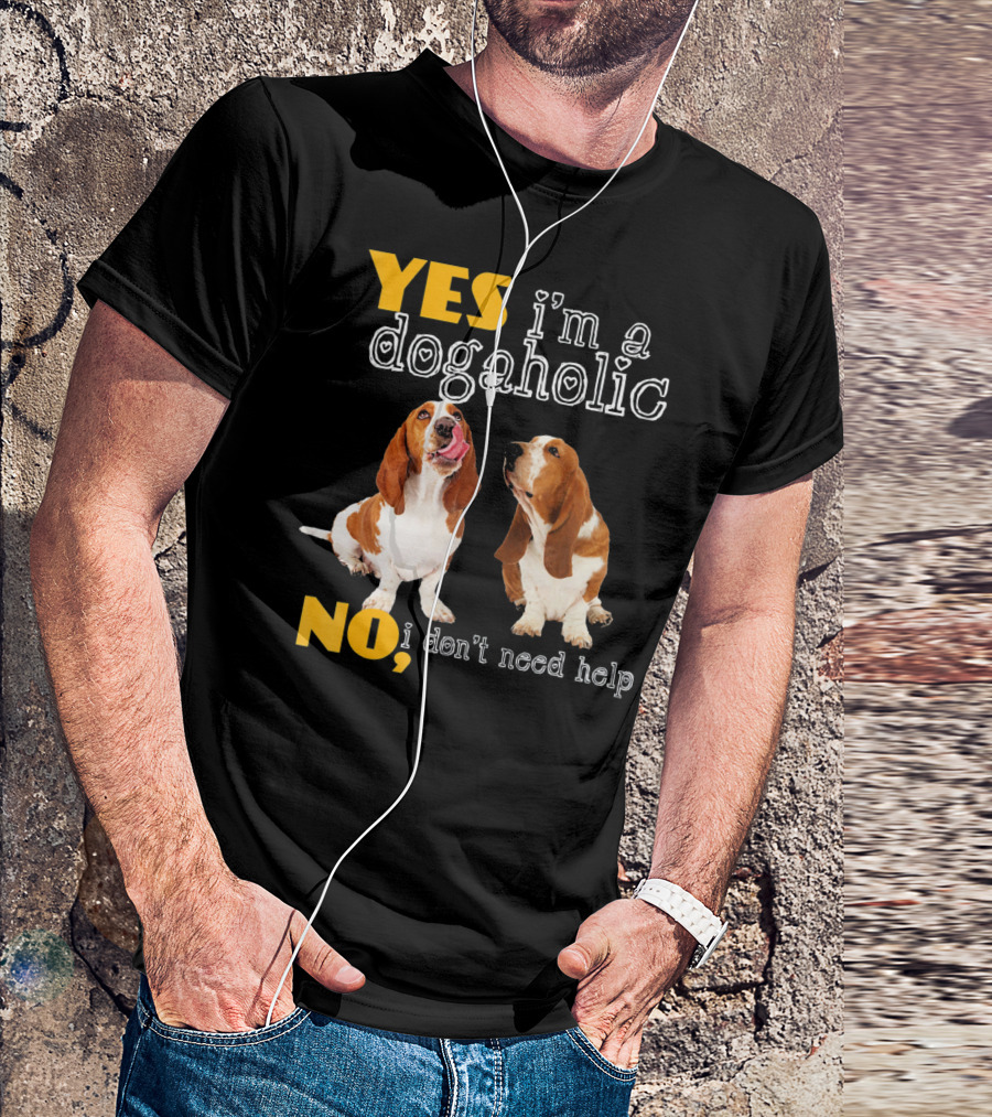 YES I'm A Dogaholic NO I Don't Need Help Basset Hound T-Shirt