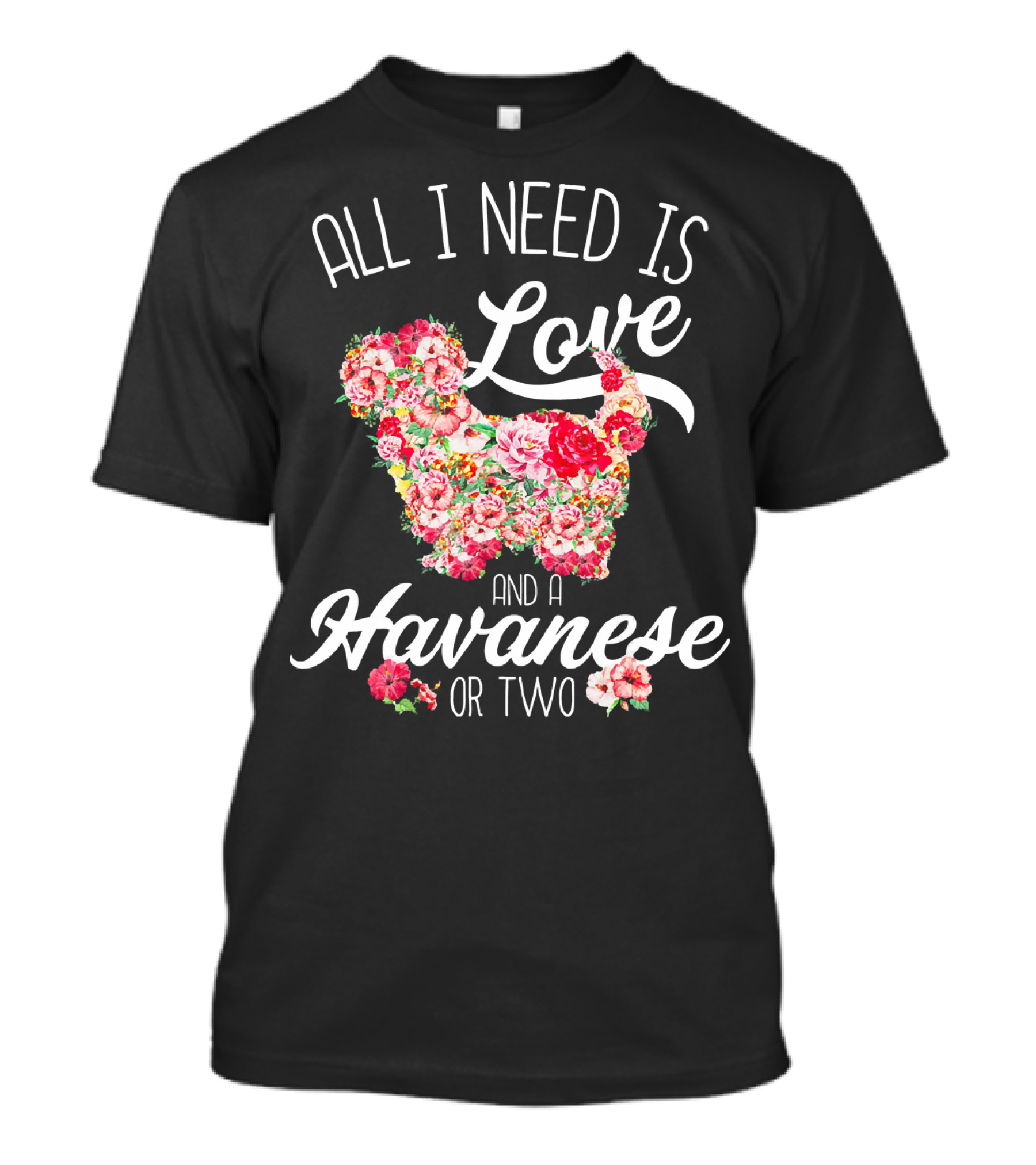 All I Need Is Love And A Havanese Or Two Floral T-Shirt