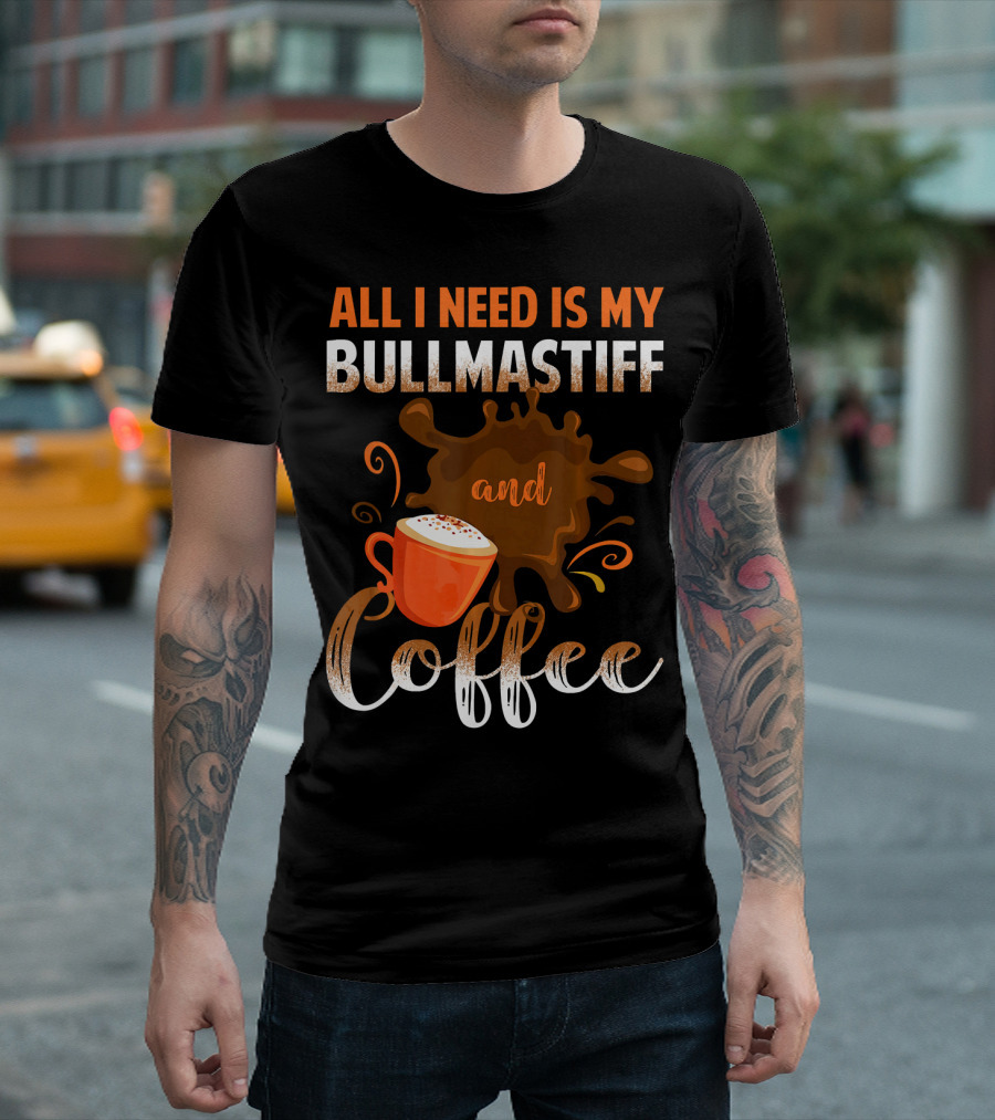 All I Need Is My Bullmastiff and Coffee with Splash Art and Cup T-Shirt