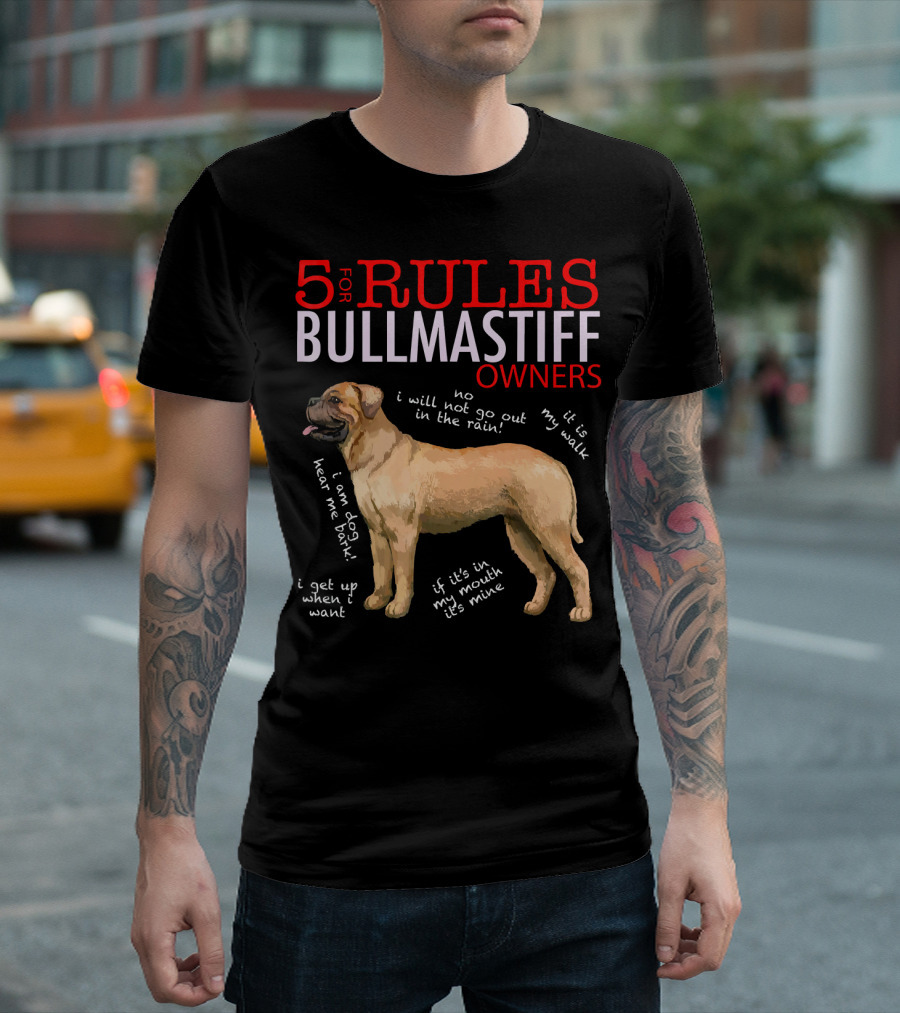 5 Rules for Bullmastiff Owners Including No I Will Not Go Out in the Rain and If It’s in My Mouth It’s Mine T-Shirt