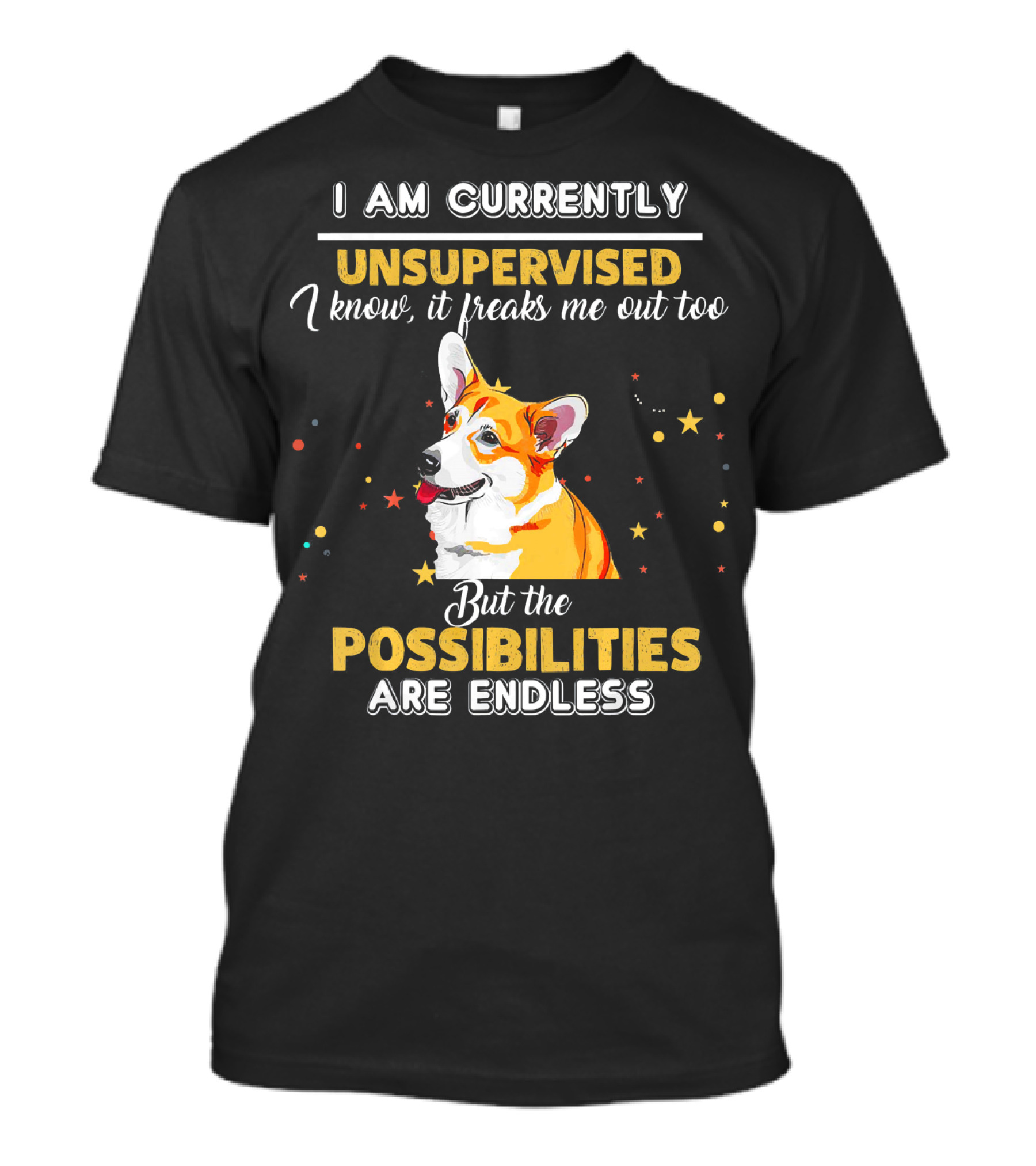 I Am Currently Unsupervised But The Possibilities Are Endless Welsh Corgi T-Shirt