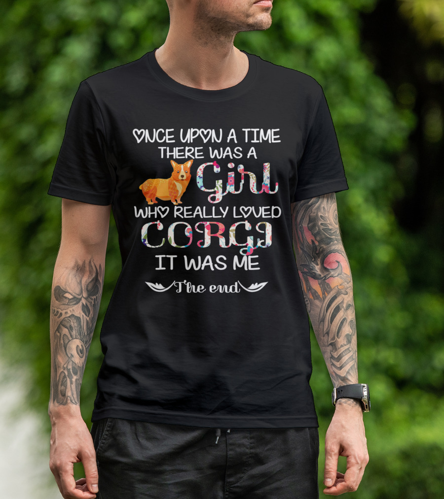 Once Upon A Time There Was A Girl Who Really Loved Corgi It Was Me The End T-Shirt