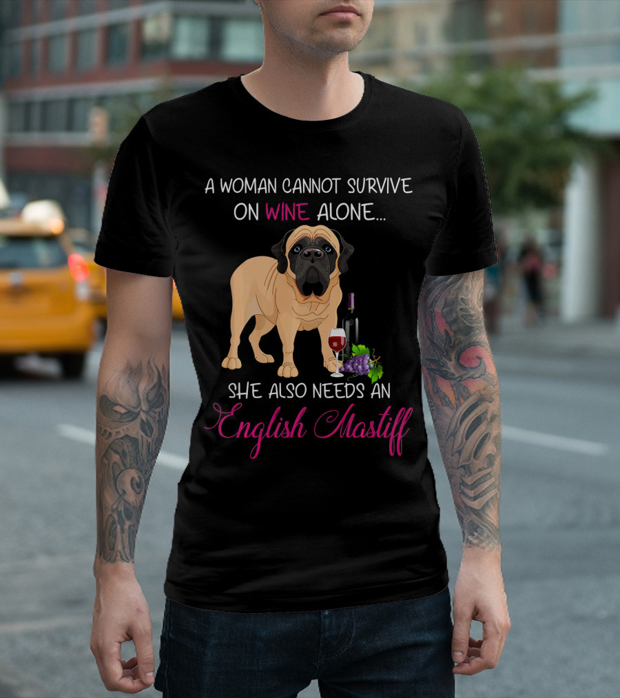 A Woman Cannot Survive on Wine Alone She Also Needs an English Mastiff T-Shirt