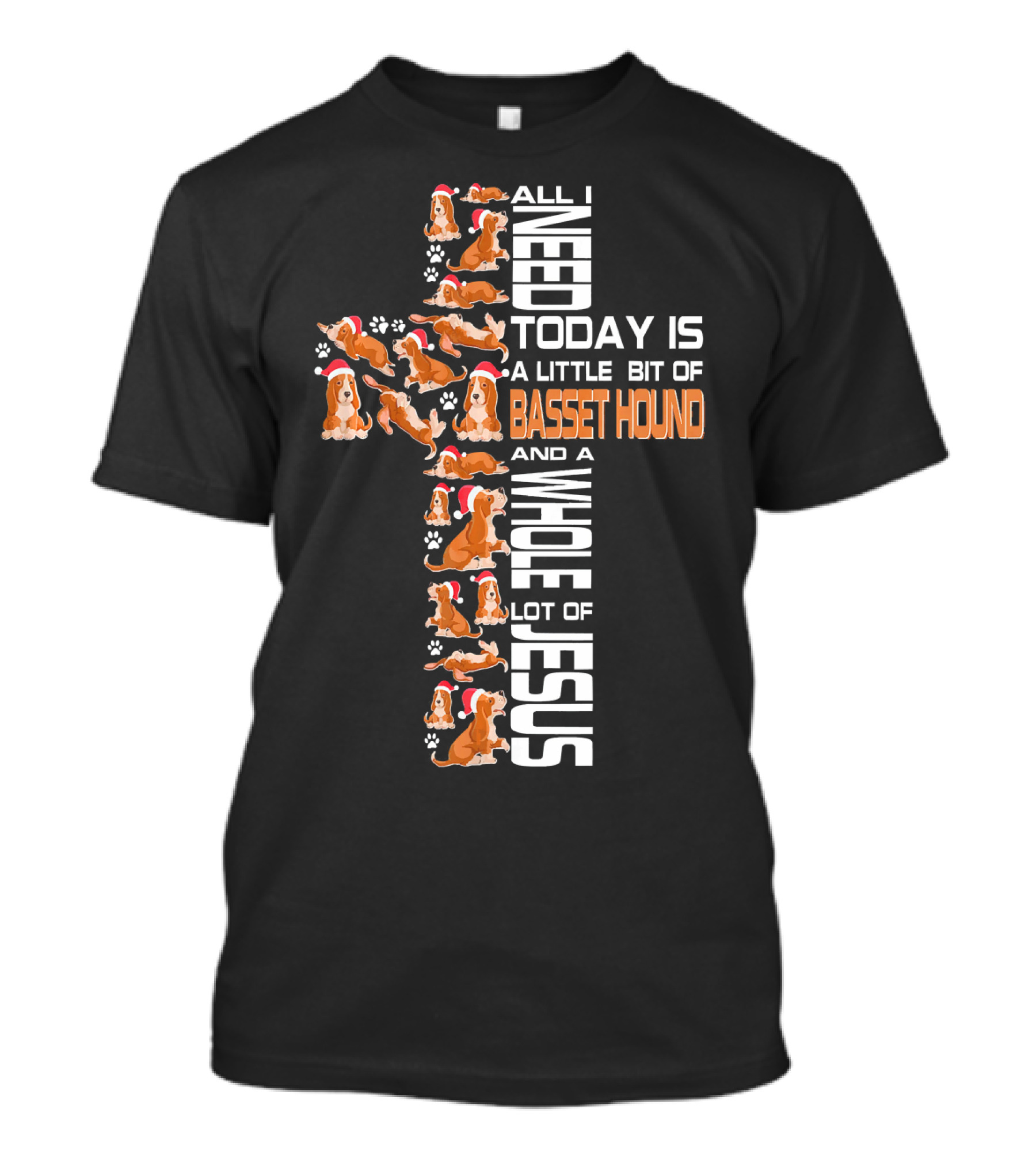 All I Need Today Is A Little Bit Of Basset Hound And A Whole Lot Of Jesus T-Shirt