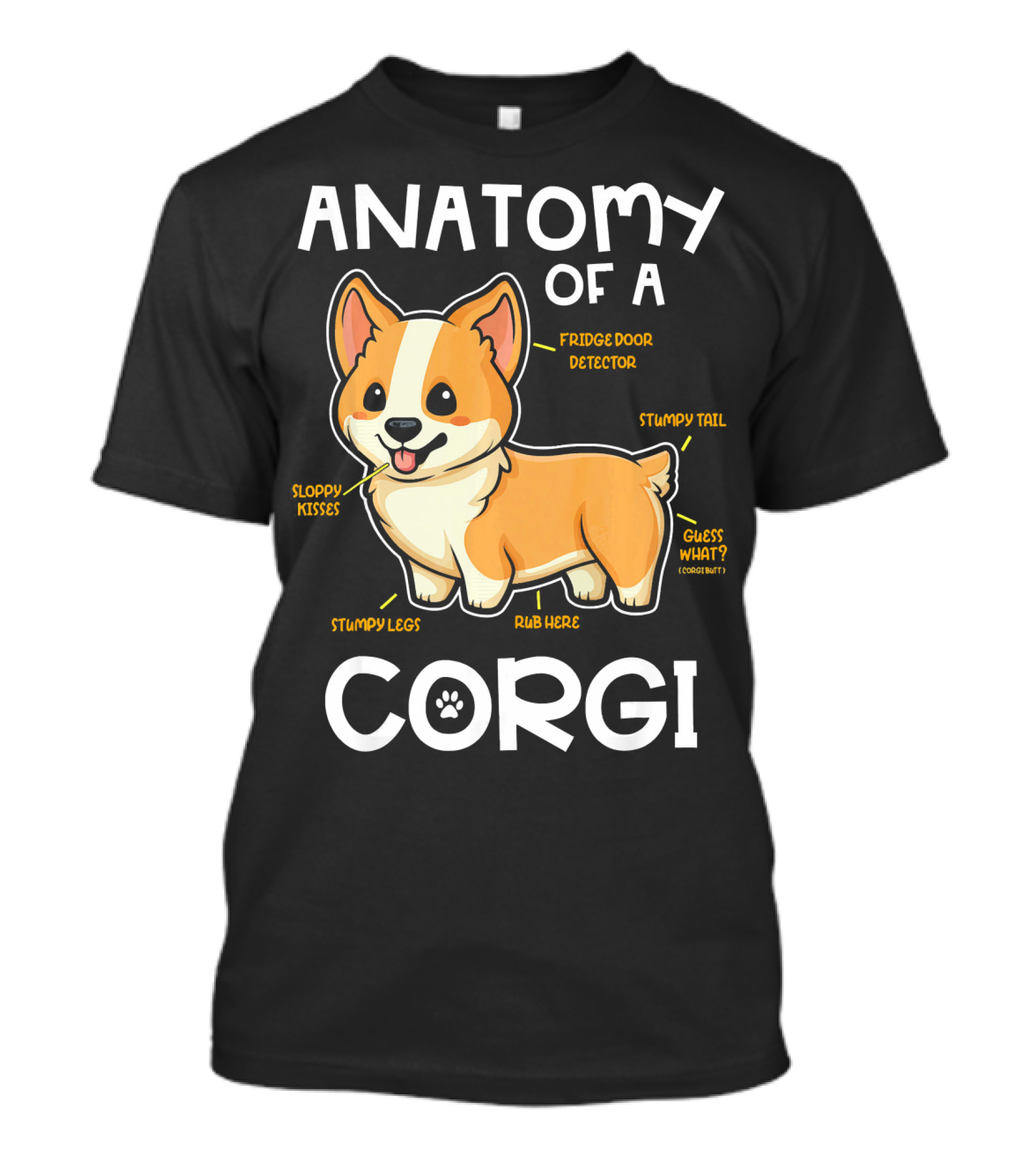 Anatomy Of A Corgi Fridge Door Detector Stumpy Legs Sloppy Kisses Rub Here Stumpy Tail Guess What? T-Shirt