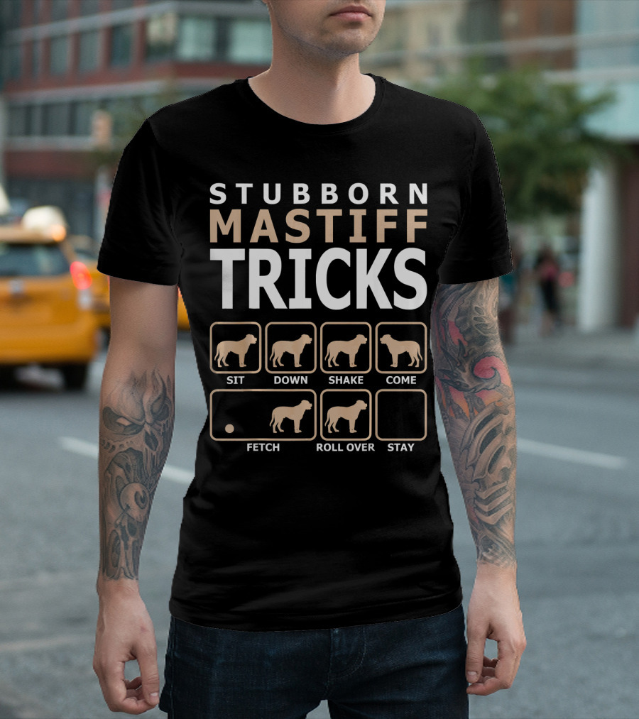 STUBBORN MASTIFF TRICKS SIT DOWN SHAKE COME FETCH ROLL OVER STAY T-Shirt