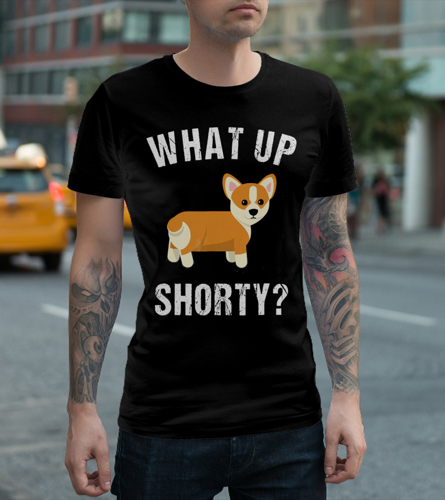 WHAT UP SHORTY CUTE CORGI QUESTION T-Shirt