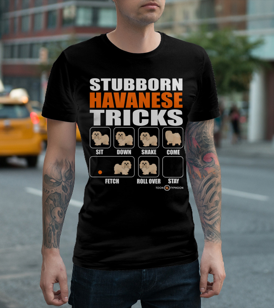 Stubborn Havanese Tricks Sit Down Shake Come Fetch Roll Over Stay Toon Typhoon T-Shirt