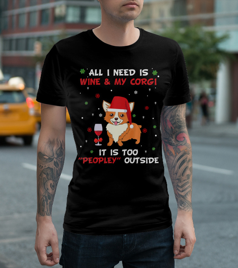 All I Need Is Wine And My Corgi It Is Too Peopley Outside T-Shirt
