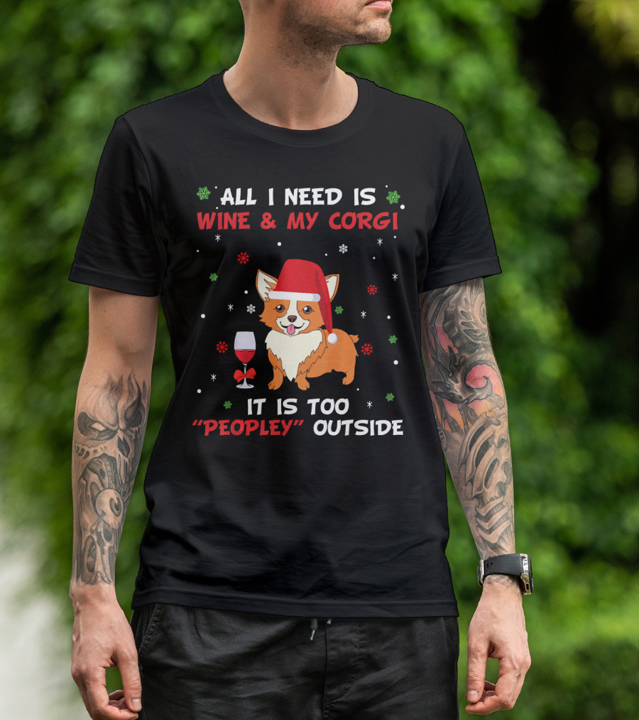 All I Need Is Wine And My Corgi It Is Too Peopley Outside T-Shirt