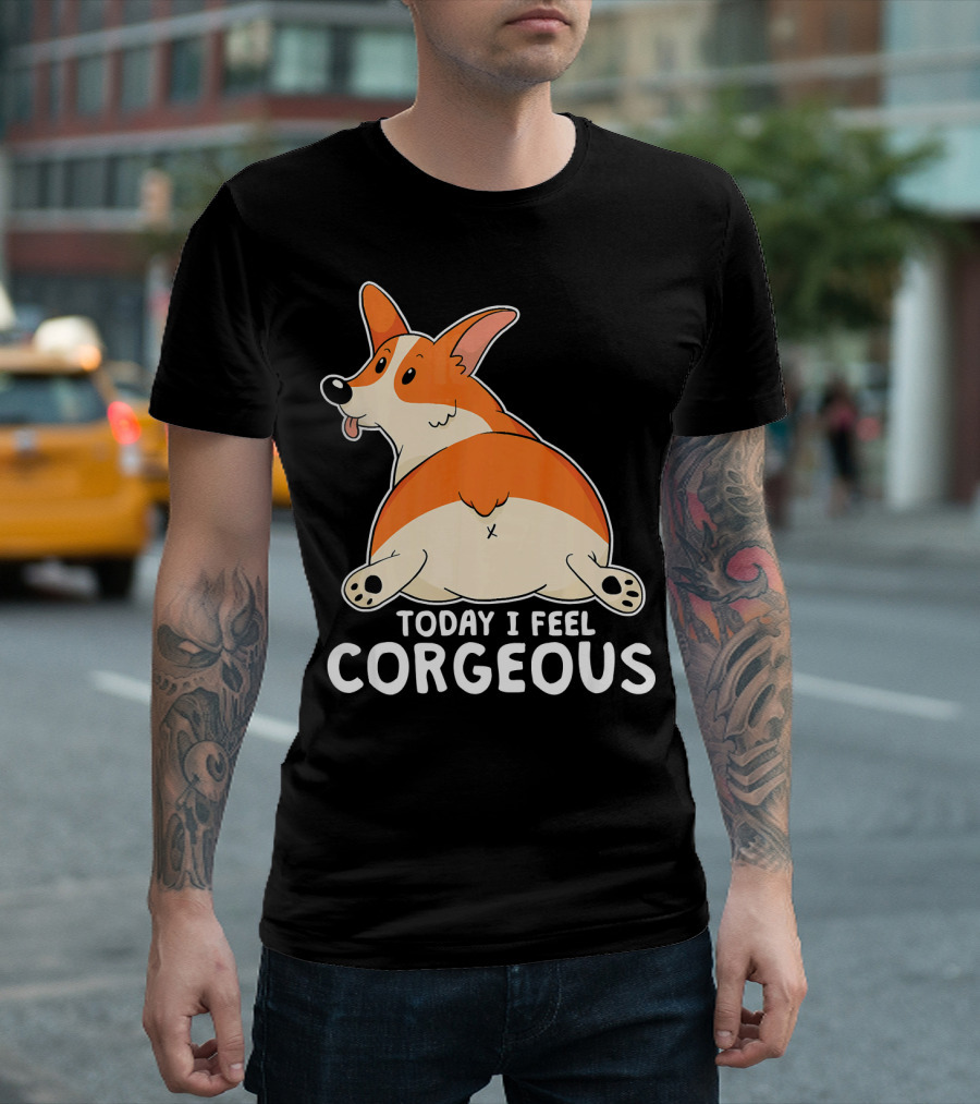 Pembroke Welsh Corgi Butt Today I Feel Corgeous T-Shirt