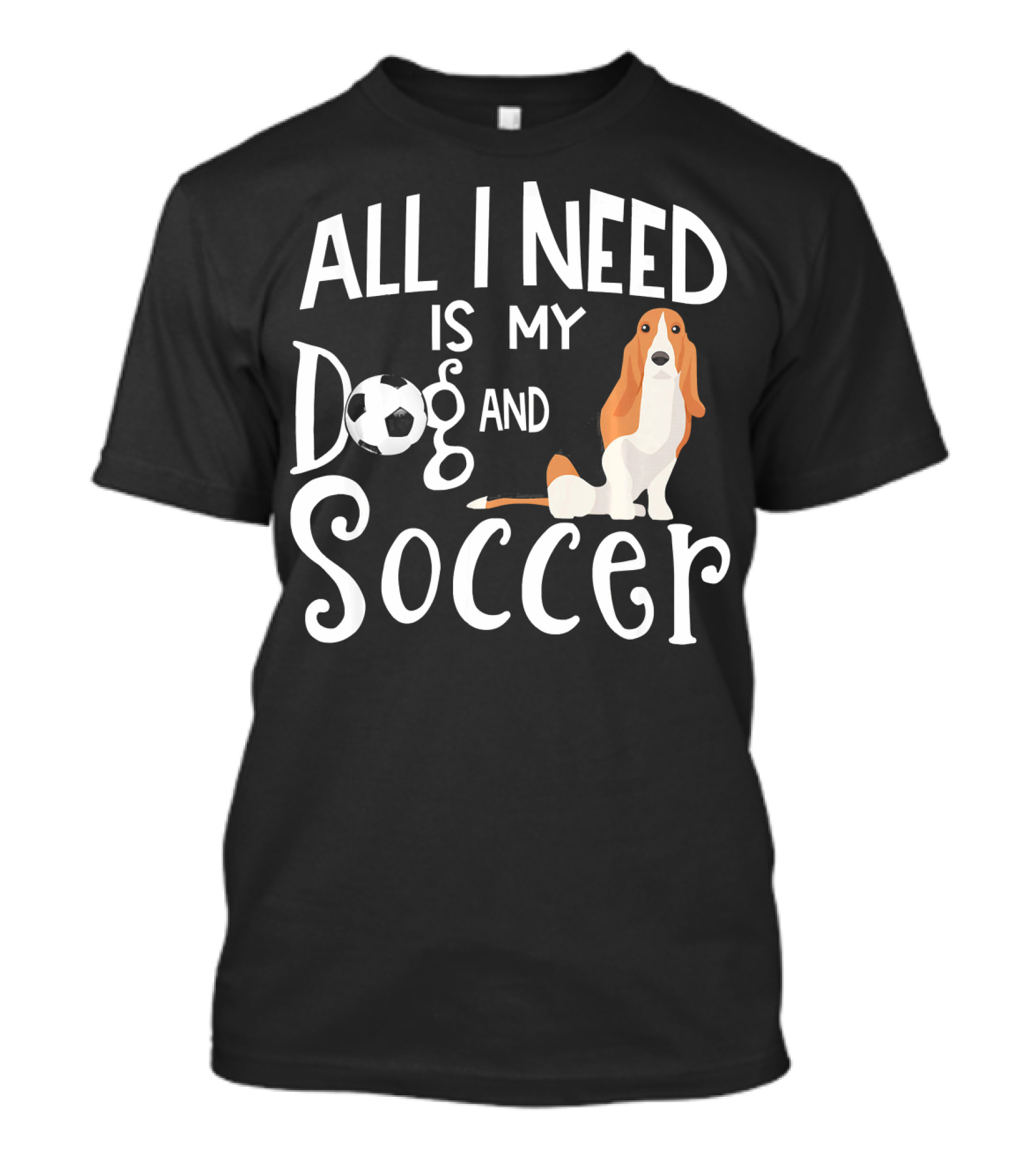 All I Need Is My Dog And Soccer Basset Hound T-Shirt