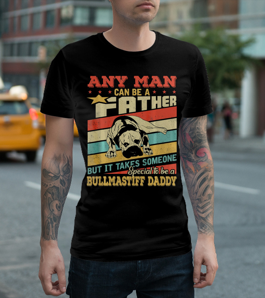 ANY MAN CAN BE A FATHER BUT IT TAKES SOMEONE SPECIAL TO BE A BULLMASTIFF DADDY T-Shirt