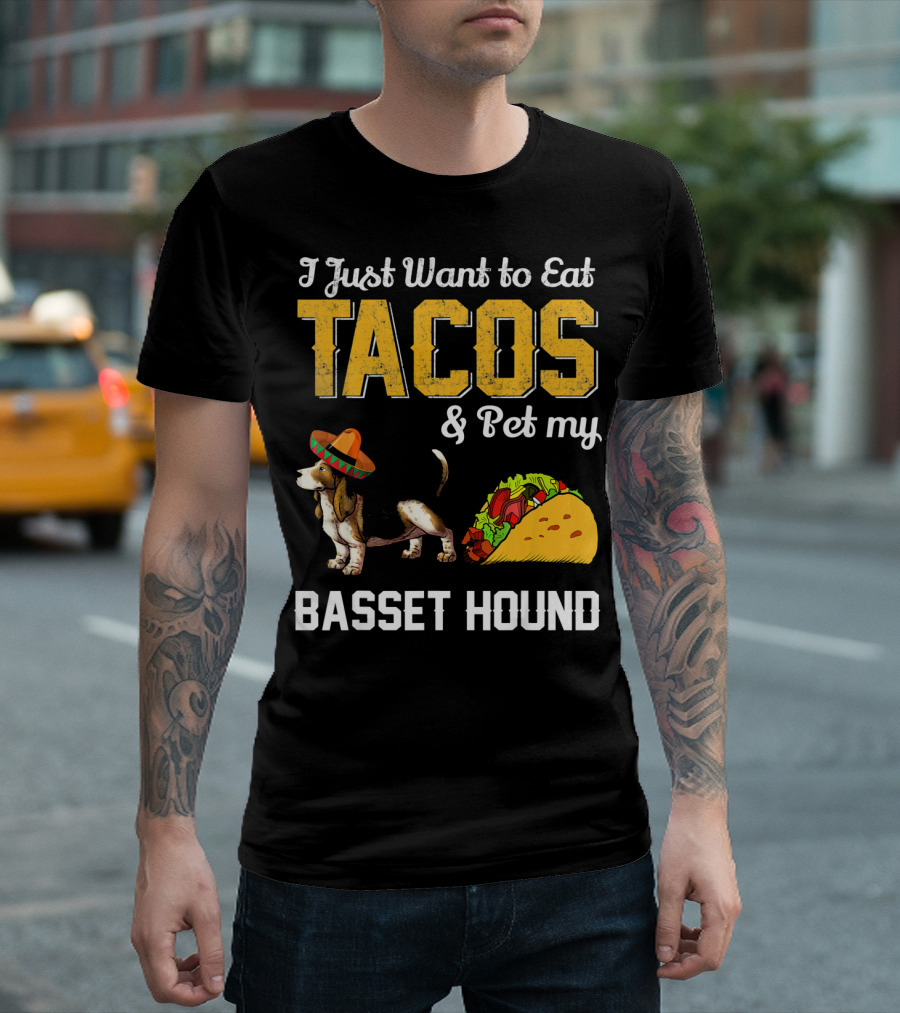 I Just Want To Eat Tacos And Pet My Basset Hound T-Shirt