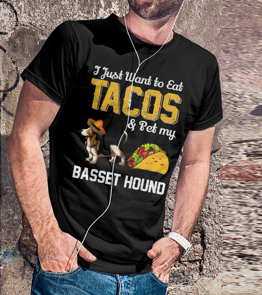 I Just Want To Eat Tacos And Pet My Basset Hound T-Shirt