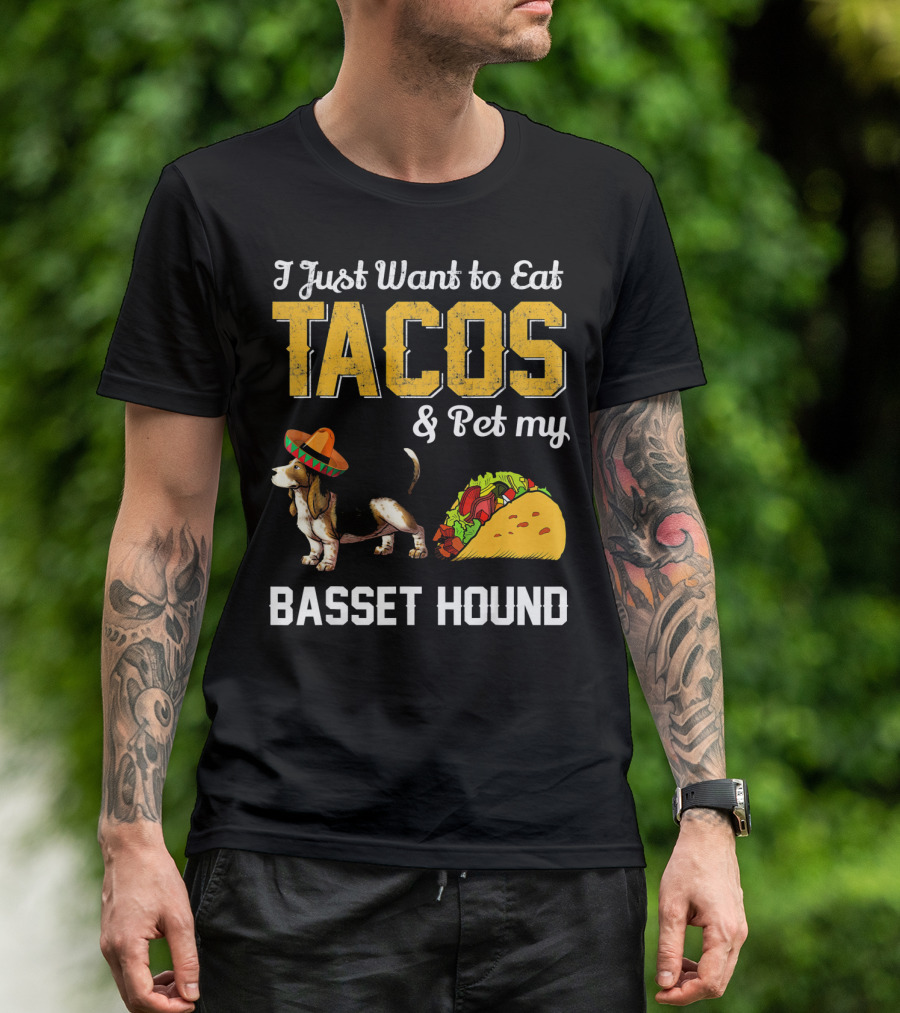 I Just Want To Eat Tacos And Pet My Basset Hound T-Shirt