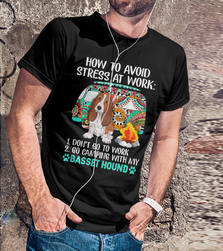 How To Avoid Stress At Work: Go Camping With My Basset Hound T-Shirt