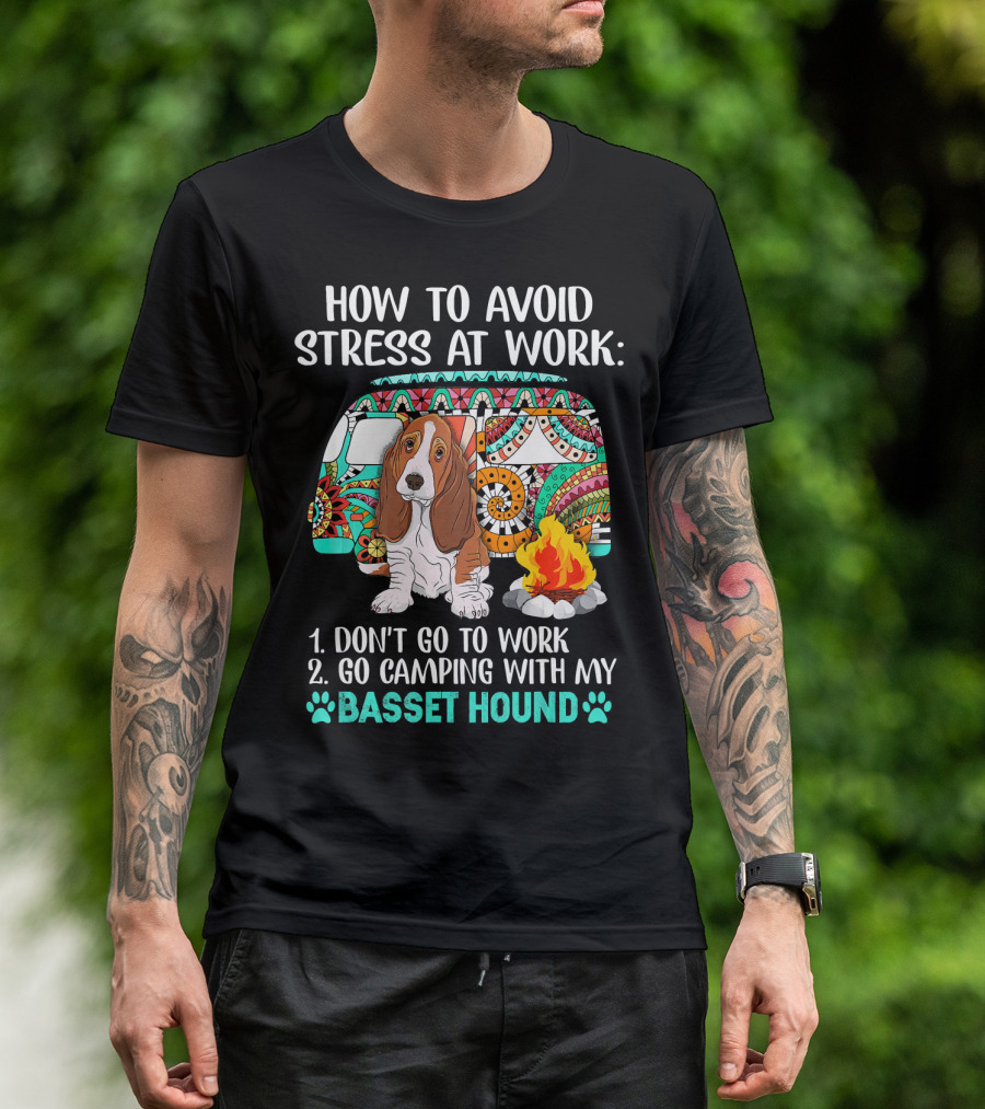 How To Avoid Stress At Work: Go Camping With My Basset Hound T-Shirt