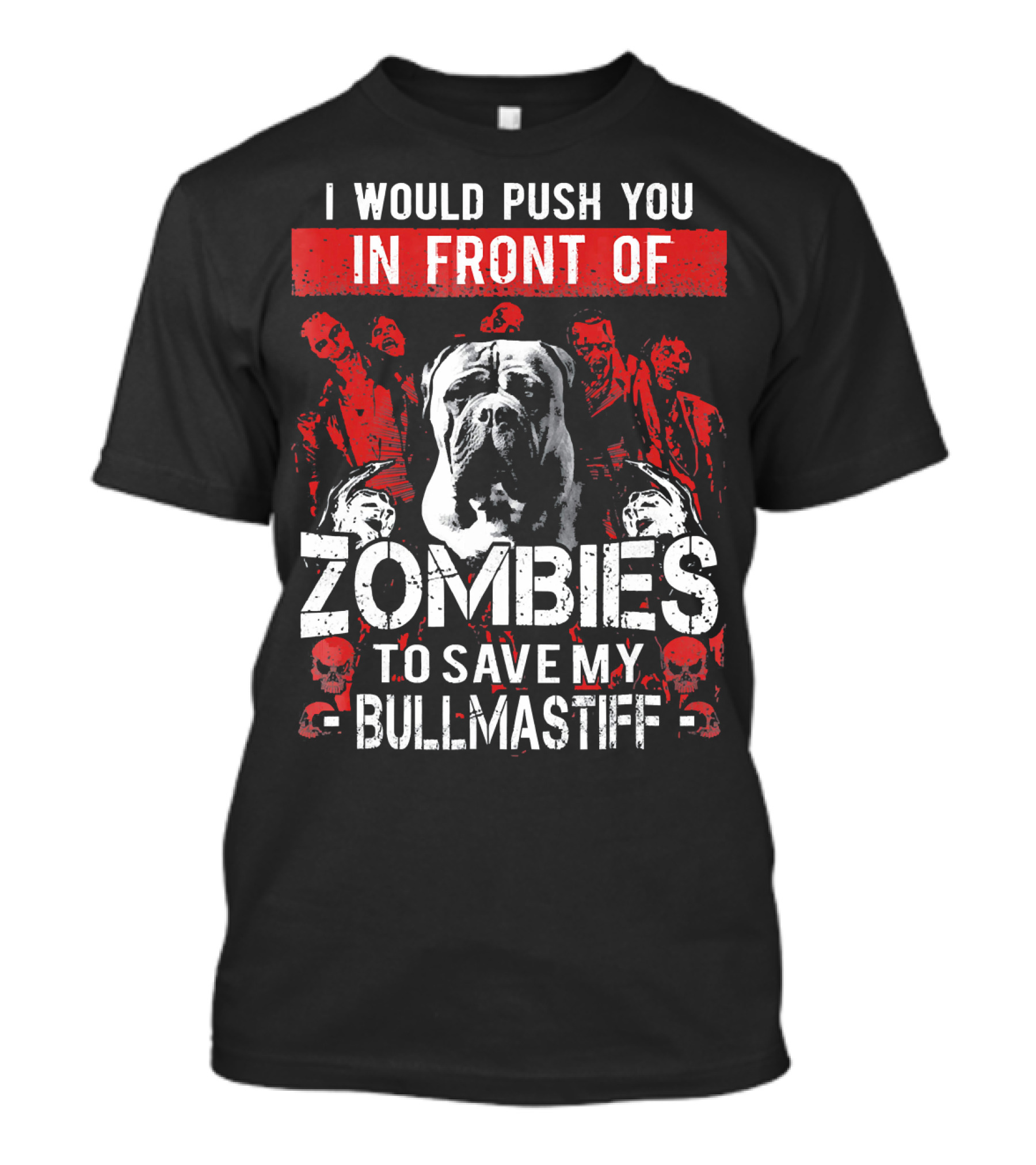 I Would Push You In Front Of Zombies To Save My Bullmastiff T-Shirt