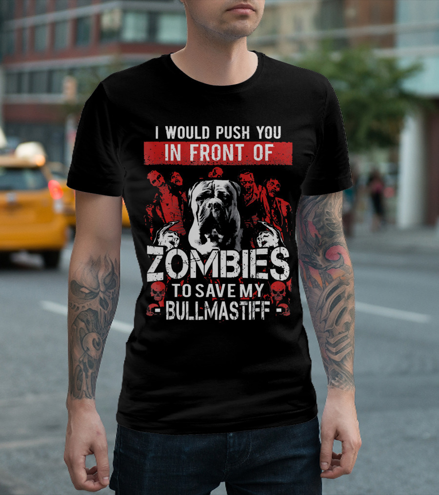 I Would Push You In Front Of Zombies To Save My Bullmastiff T-Shirt