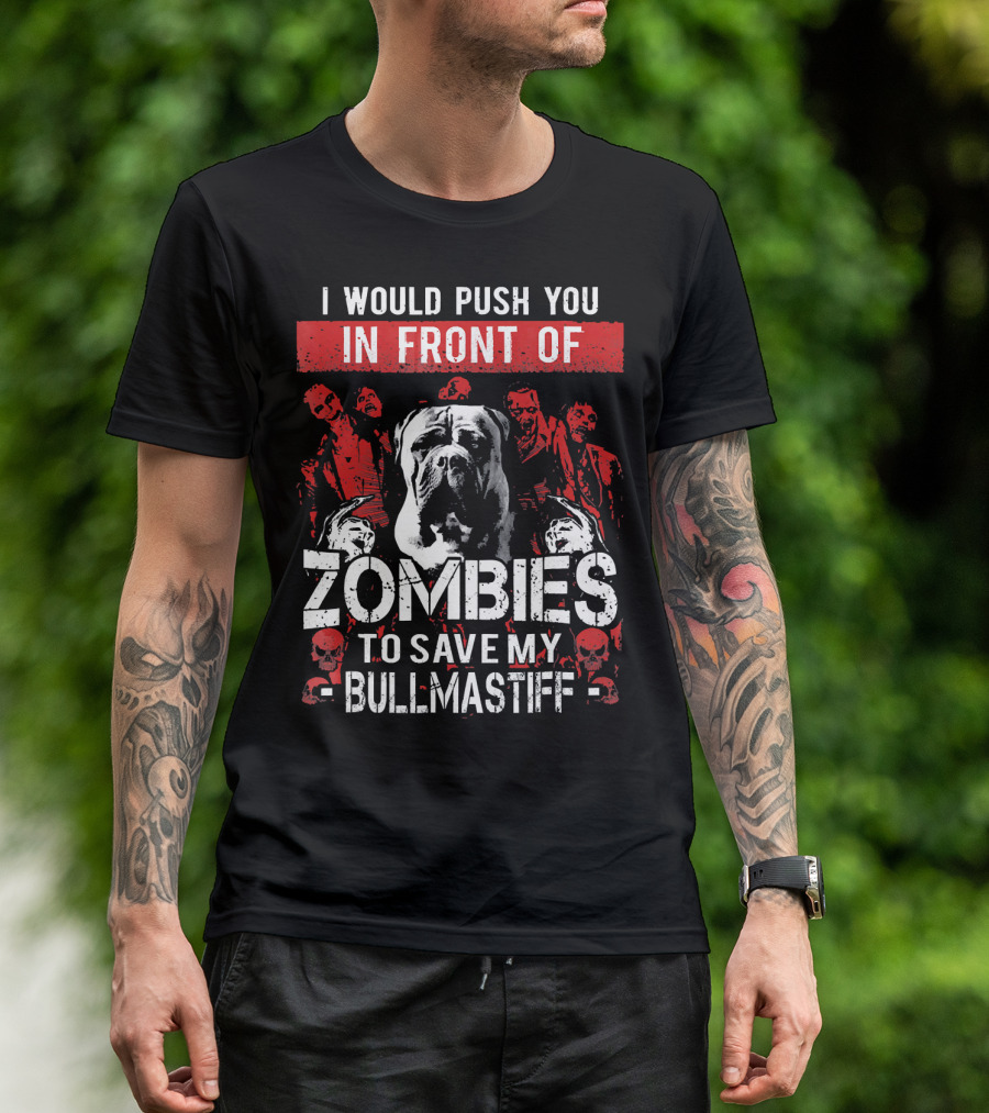 I Would Push You In Front Of Zombies To Save My Bullmastiff T-Shirt
