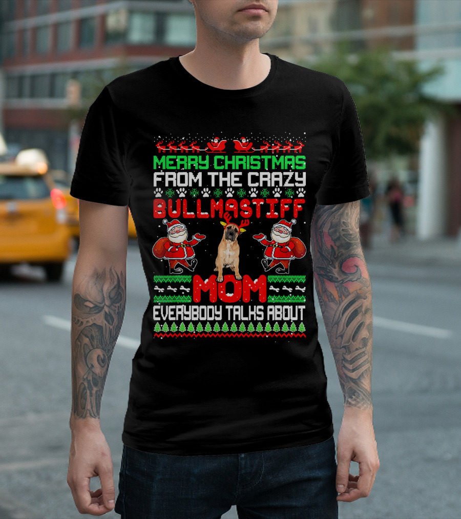Merry Christmas From the Crazy Bullmastiff Mom Everybody Talks About T-Shirt