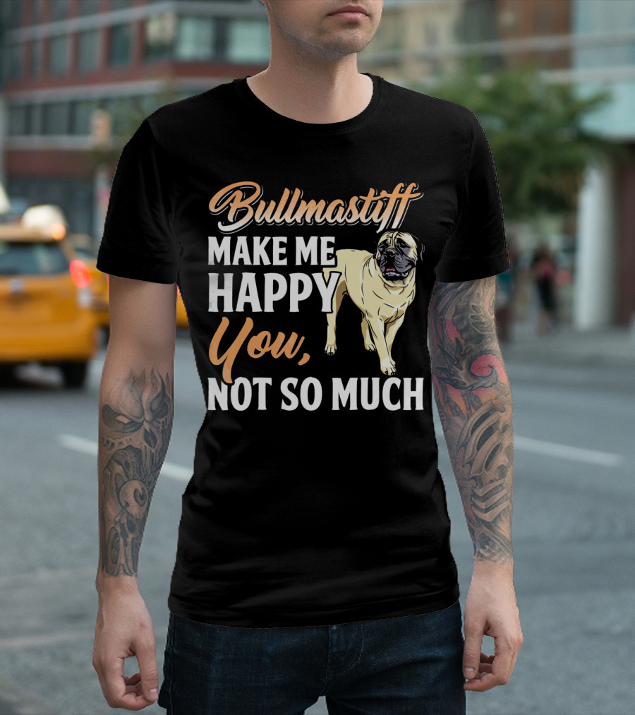 Bullmastiff Make Me Happy You Not So Much T-Shirt