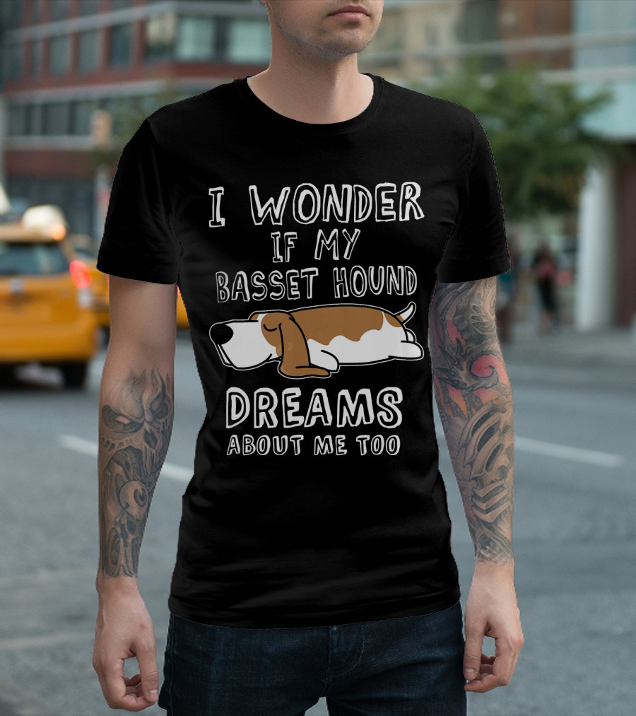 I Wonder If My Basset Hound Dreams About Me Too T-Shirt