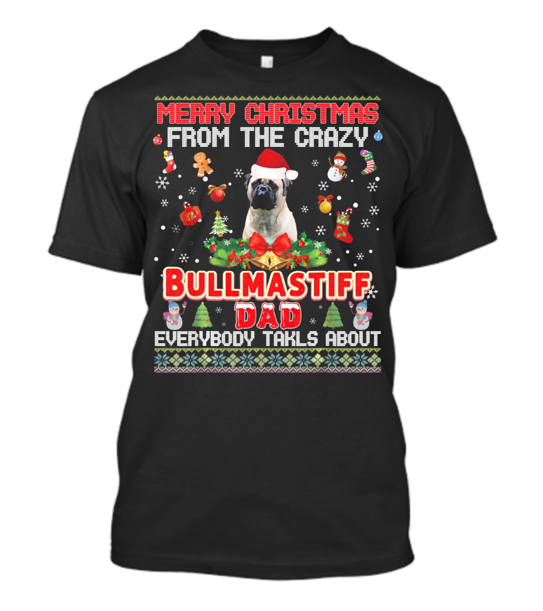 Merry Christmas From The Crazy Bullmastiff Dad Everybody Talks About T-Shirt